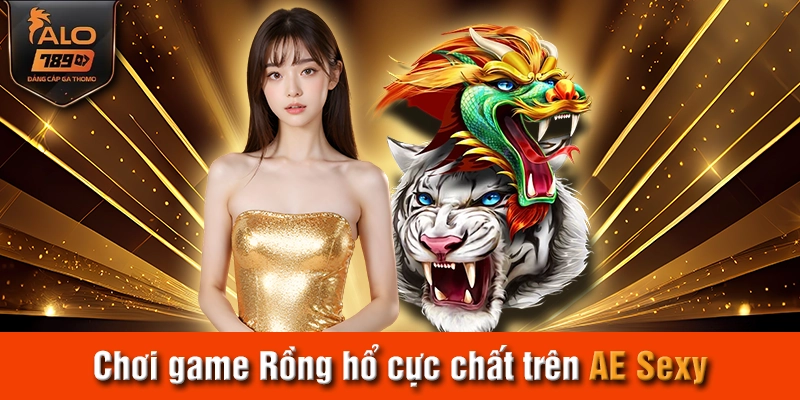 Chơi game Rồng hổ cực chất trên AE Sexy