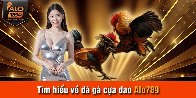 Tìm hiểu về đá gà cựa dao Alo789